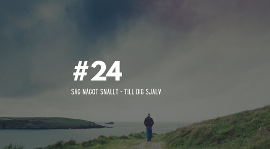 #24 Säg något snällt – till dig själv