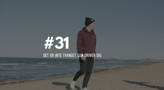 #31 Det är inte tvånget som driver dig