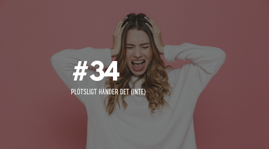 #34 Plötsligt händer det (inte)