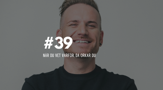 #39 När du vet varför, då orkar du