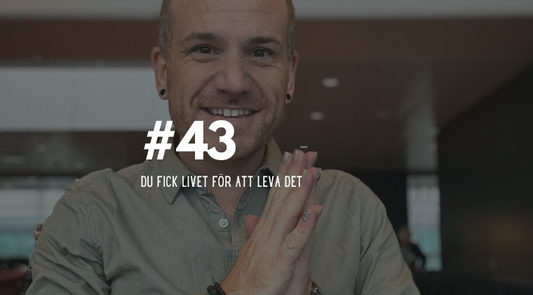 #43 Du fick livet för att leva det