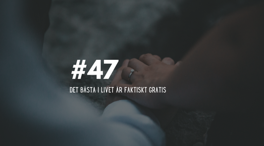 #47 Det bästa i livet är faktiskt gratis
