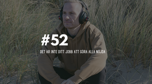 #52 Det är inte ditt jobb att göra alla nöjda