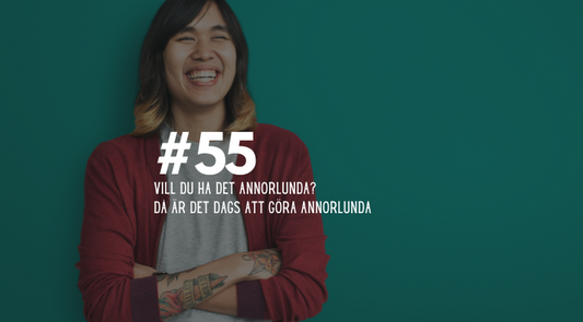 #55 Vill du ha det annorlunda? Då är det dags att göra annorlunda