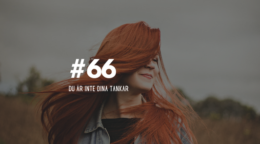 #66 Du är inte dina tankar