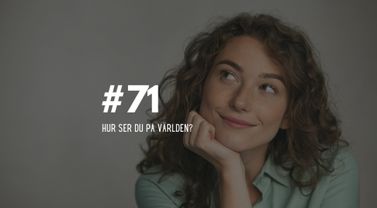 #71 Hur ser du på världen?