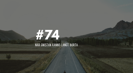 #74 När gnistan känns långt borta