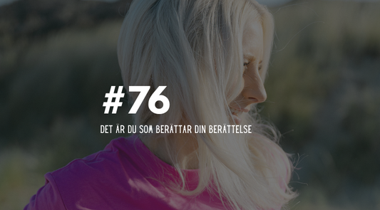 #76 Det är du som berättar din berättelse