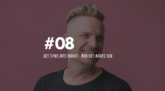 #08 Det syns inte direkt – men det märks sen