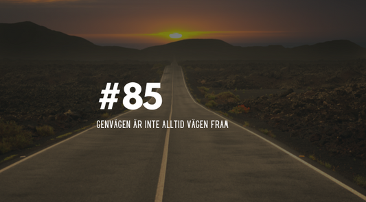 #85 Genvägen är inte alltid vägen fram