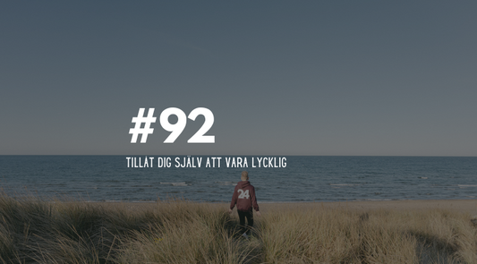 #92 Tillåt dig själv att vara lycklig